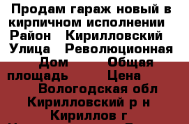 Продам гараж новый в кирпичном исполнении › Район ­ Кирилловский › Улица ­ Революционная › Дом ­ 31 › Общая площадь ­ 24 › Цена ­ 250 000 - Вологодская обл., Кирилловский р-н, Кириллов г. Недвижимость » Гаражи   